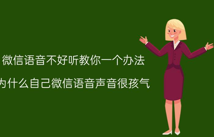 微信语音不好听教你一个办法 为什么自己微信语音声音很孩气？